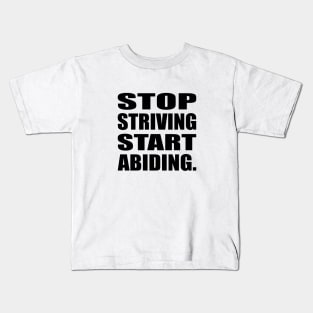 Stop Striving Start Abiding Faith and Jesus Kids T-Shirt